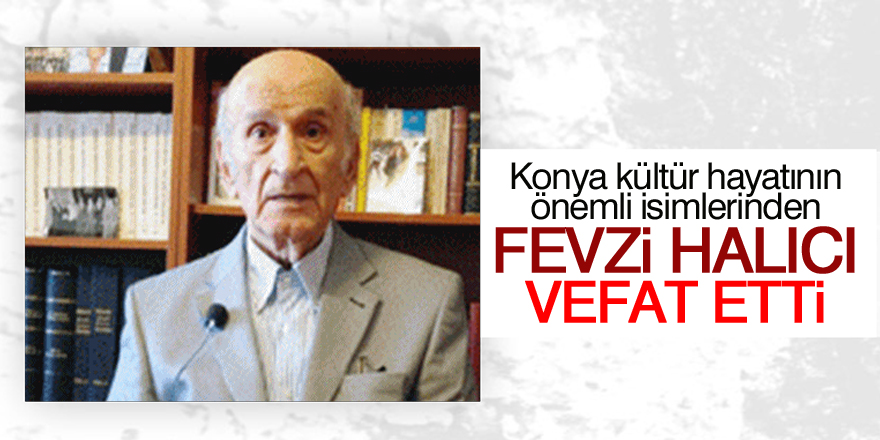 FEVZİ HALICI VEFAT ETTİ