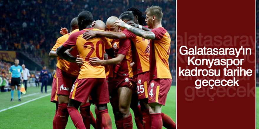 Galatasaray'ın Konyaspor kadrosu tarihe geçecek