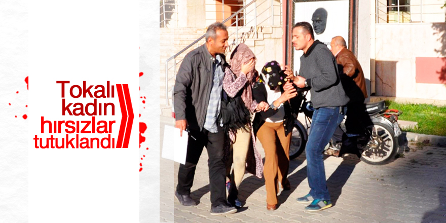 Tokalı kadın hırsızlar tutuklandı