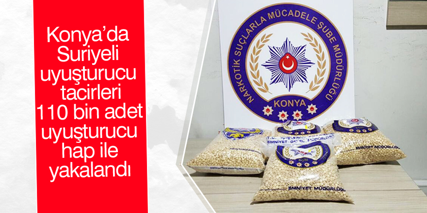 Konya’da 110 bin adet uyuşturucu hap ele geçirildi