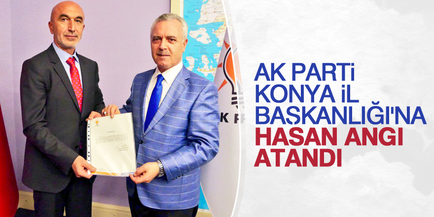 Ak Parti Konya İl Başkanlığı'na Hasan Angı atandı