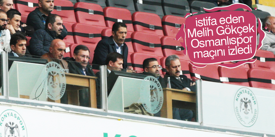 istifa eden Melih Gökçek, Osmanlıspor maçını izledi