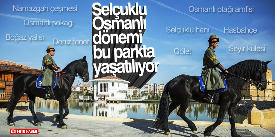 Selçuklu ve Osmanlı dönemi bu parkta yaşatılıyor