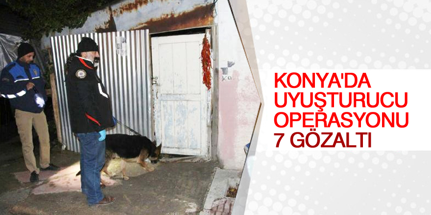 Konya'da uyuşturucu operasyonu: 7 gözaltı