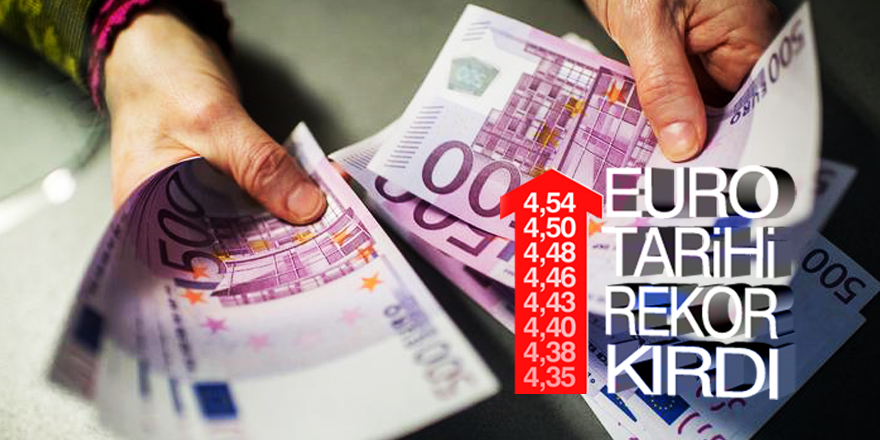 Euro 4,54 lira seviyesine çıkarak tarihi rekor kırdı