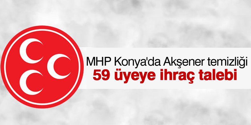 MHP Meram İlçe Teşkilatında 59 üyeye ihraç talebi