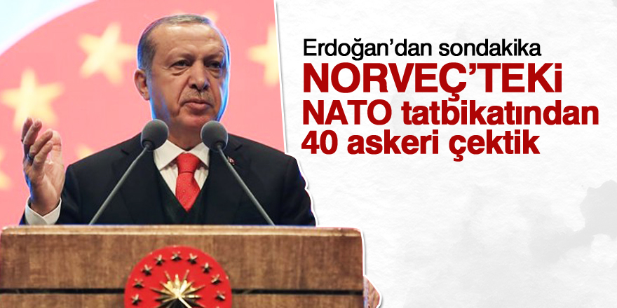 Erdoğan: NATO tatbikatından askerimizi çekme kararı aldık
