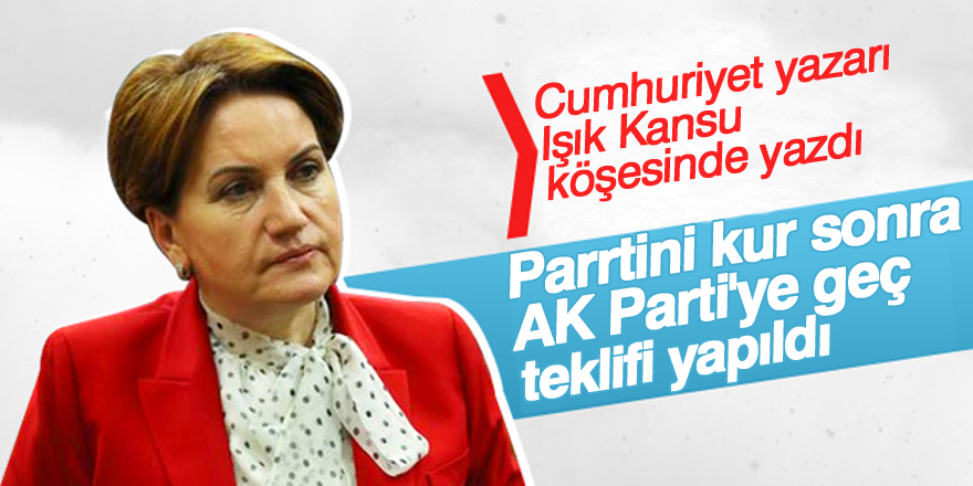 'Meral Akşener'e 'partini kur sonra AK Parti'ye geç' teklifi yapıldı'
