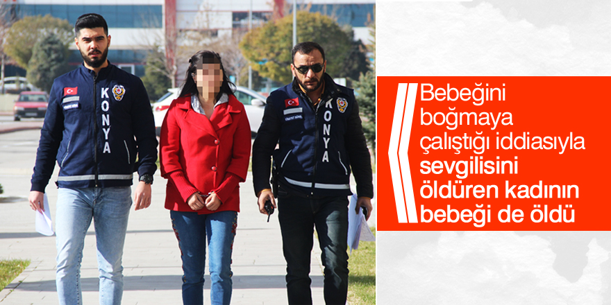 Bebeğini boğmaya çalıştığı iddiasıyla sevgilisini öldüren kadının bebeği de öldü