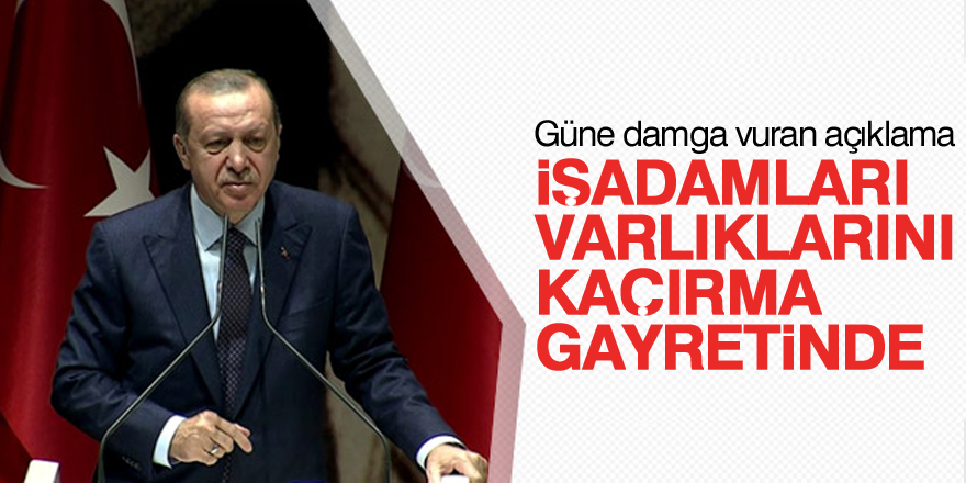 Erdoğan: İşadamları varlıklarını kaçırma gayretinde