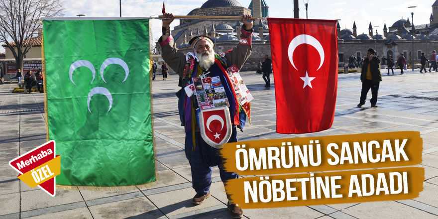 Ömrünü sancak  nöbetine adadı