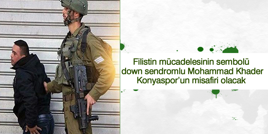 Filistin mücadelesinin sembolü Down Sendromlu genç, Konyaspor’un misafiri olacak