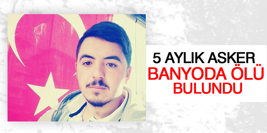 5 aylık asker banyoda ölü bulundu
