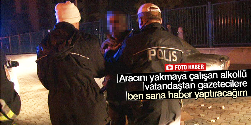 Önce arabasını yakmak istedi, sonra gazetecilere saldırdı