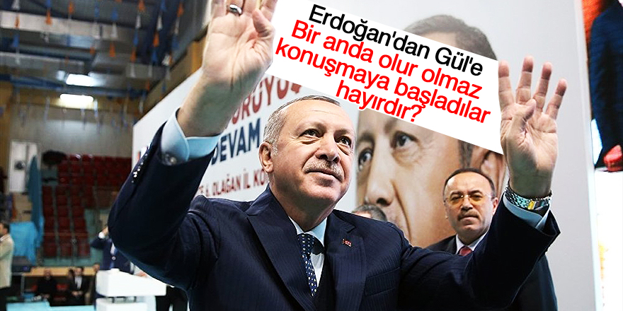 Erdoğan'dan Gül'e: Bir anda olur olmaz konuşmaya başladılar, hayırdır?