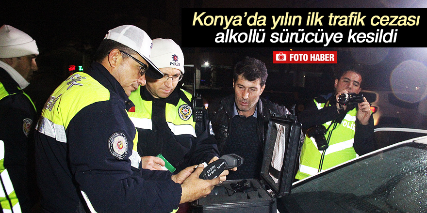 Konya’da yılın ilk trafik cezası, alkollü sürücüye kesildi