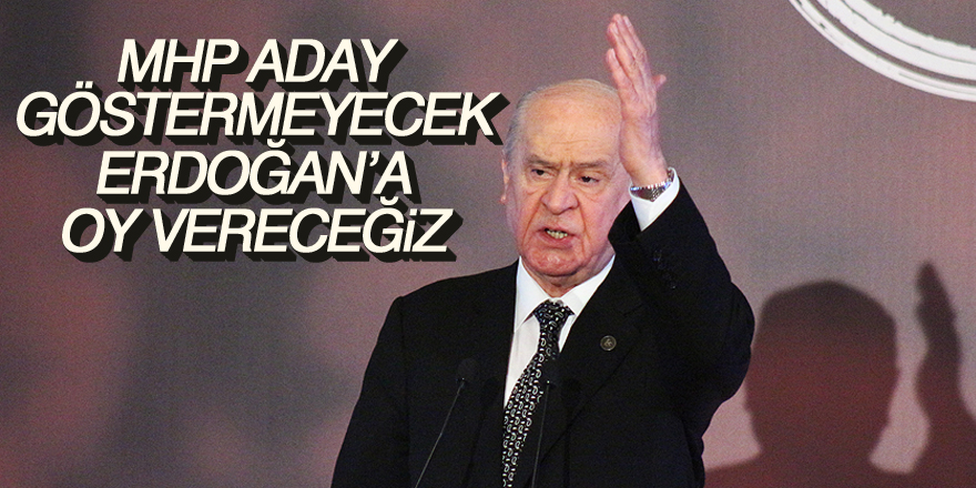 Bahçeli: Erdoğan'ı destekleyeceğiz