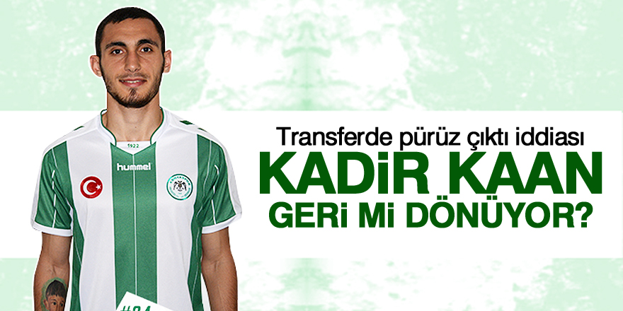Kadir Kaan Konyaspor'a geri mi dönüyor?