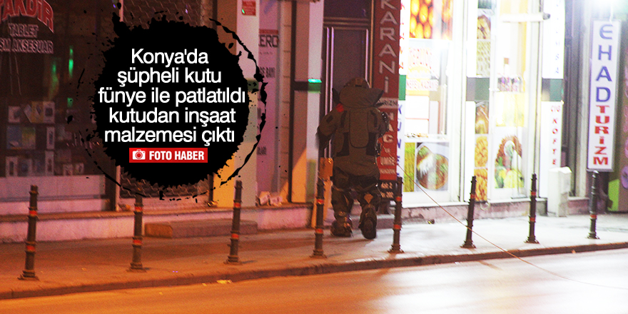 Konya’da şüpheli kutu fünye ile patlatıldı