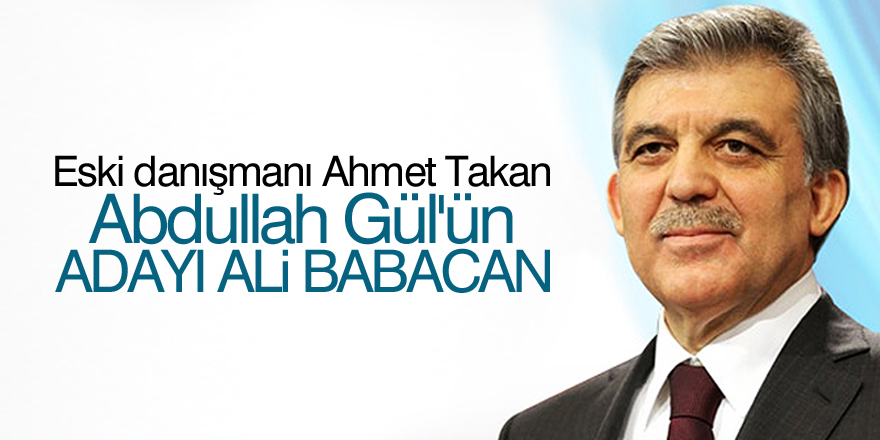 Abdullah Gül'ün 2019 adayı kim olacak?