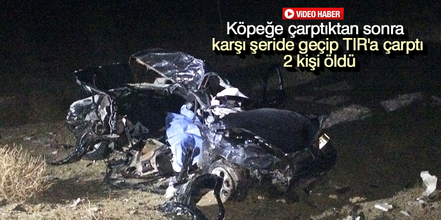 Otomobil köpeğe çarpıp tır ile çarpıştı: 2 ölü