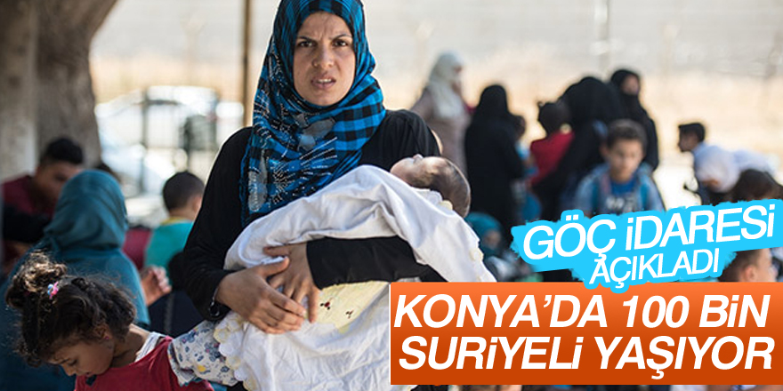 Konya’da 100 bin Suriyeli yaşıyor