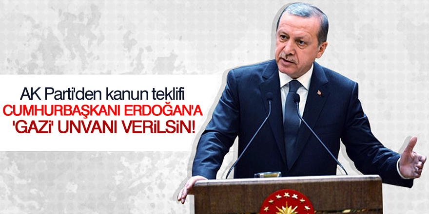 AK Parti'den kanun teklifi: Erdoğan'a 'gazi' unvanı verilsin