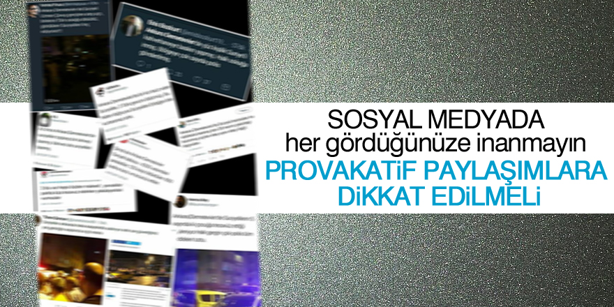 Provakatif paylaşımlara dikkat edilmeli