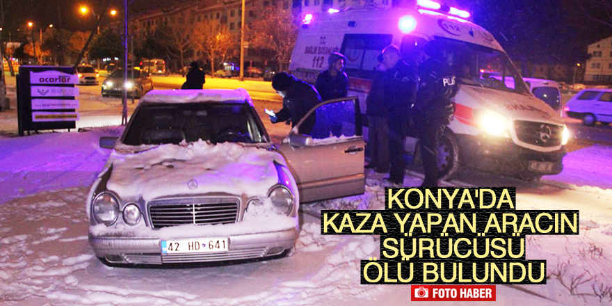 Konya'da kaza yapan aracın sürücüsü ölü bulundu