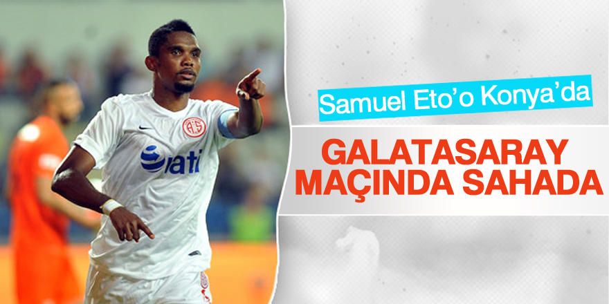 Samuel Eto’o, Galatasaray maçında sahada!