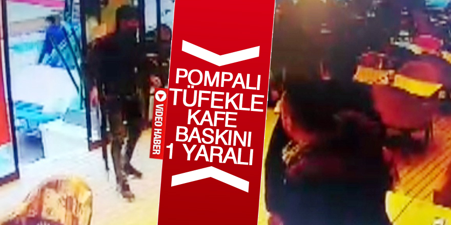 Pompalı tüfekle kafe baskını: 1 yaralı