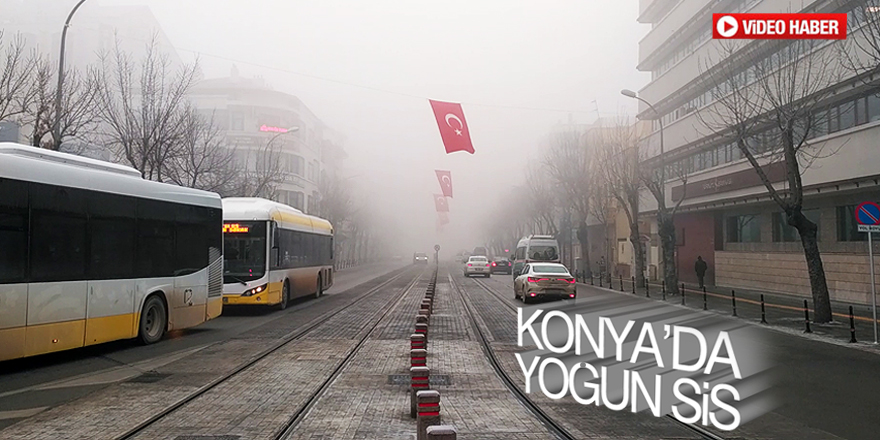 Konya’da yoğun sis etkili oluyor