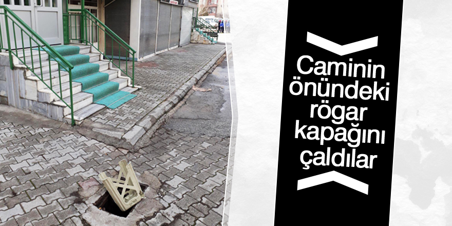 Caminin önündeki rögar kapağını çaldılar
