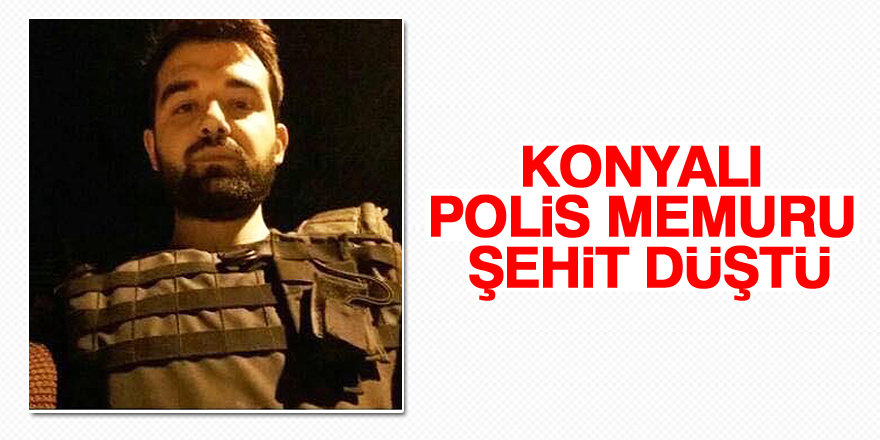 Konyalı polis memuru şehit düştü