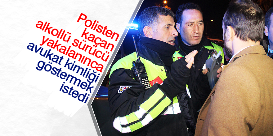 Polisten kaçan alkollü sürücü: Ben avukatım