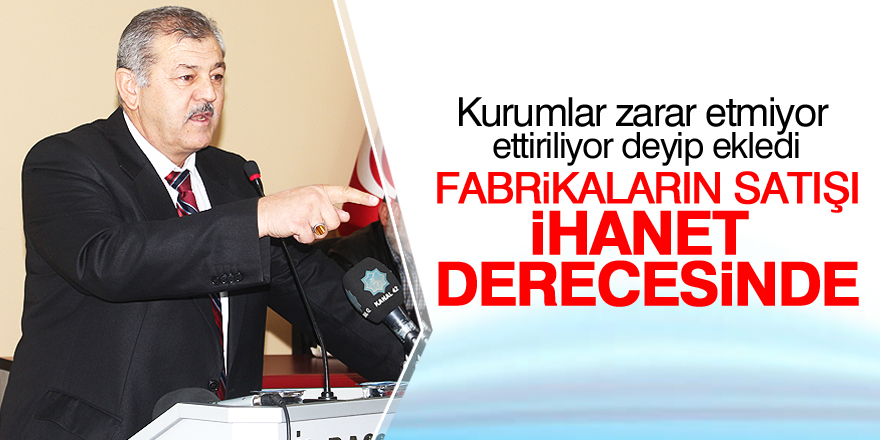 Fabrikaların satışı ihanet derecesinde