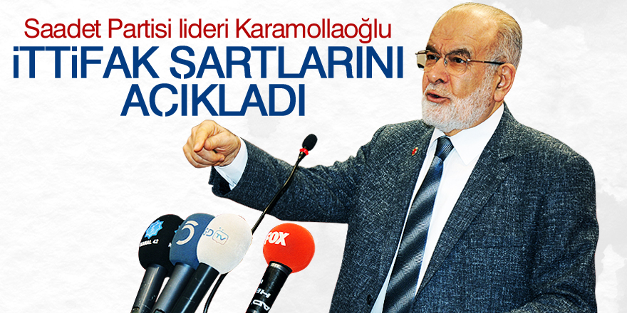 Saadet Partisi lideri Karamollaoğlu, 'ittifak' şartlarını açıkladı