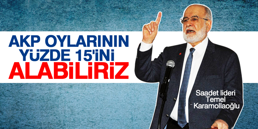 Karamollaoğlu: AKP oylarının yüzde 15'ini alabiliriz