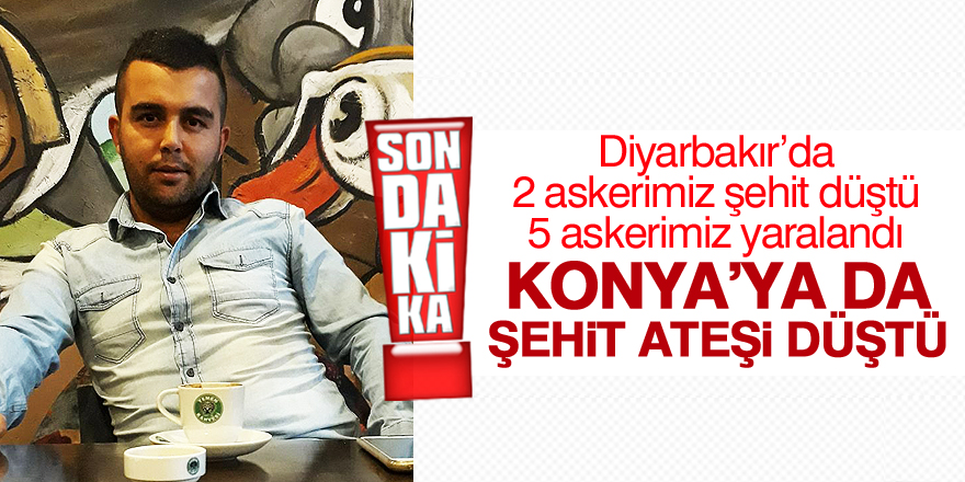 Konya'ya şehit ateşi düştü!