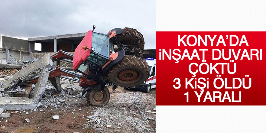 Konya’da inşaat duvarı çöktü: 3 ölü, 1 yaralı