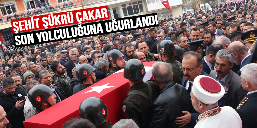 Şehit Şükrü Çakar son yolculuğuna uğurlandı