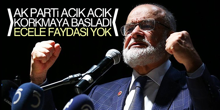 Karamollaoğlu: AK Parti açık açık korkmaya başladı