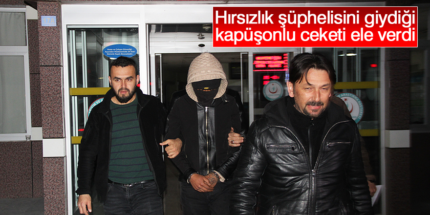 Hırsızlık şüphelisini giydiği kapüşonlu ceketi ele verdi