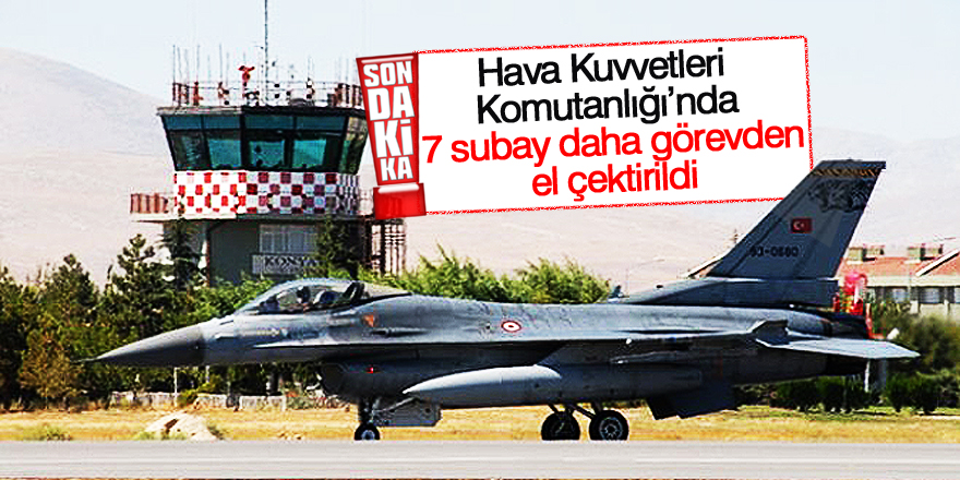 Hava Kuvvetleri Komutanlığında görevden uzaklaştırmalar sürüyor