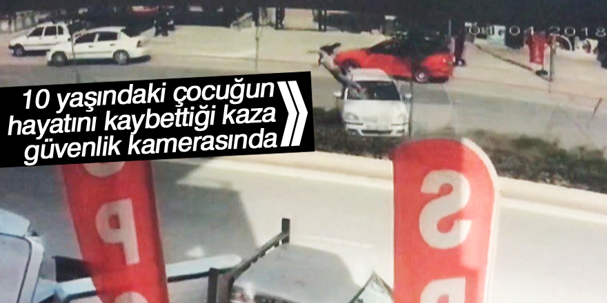 10 yaşındaki çocuğun hayatını kaybettiği kaza güvenlik kamerasında