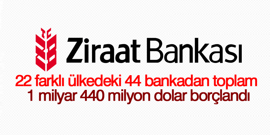 Ziraat Bankası 44 bankadan 1.44 milyar dolar borçlandı