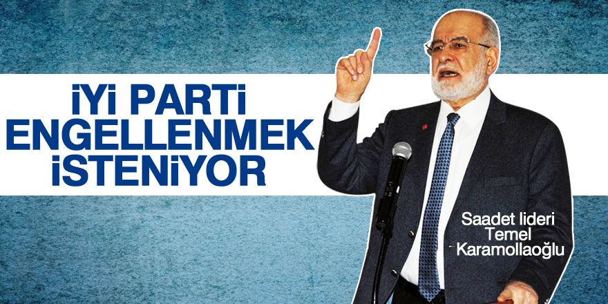 Karamollaoğlu: İYİ Parti engellenmek isteniyor