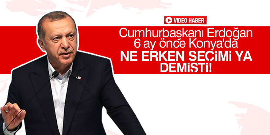 Erdoğan: Ne erken seçimi ya!