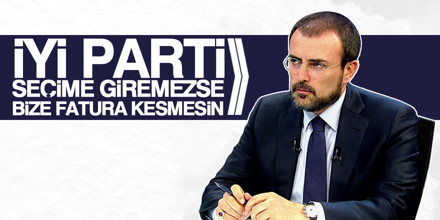 AK Parti: İYİ Parti seçime giremezse bize fatura kesmesin