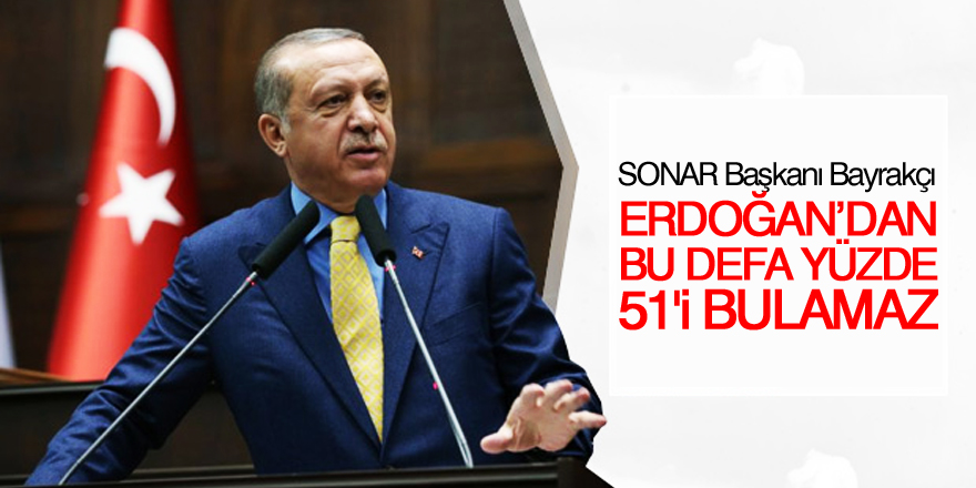 SONAR Başkanı Bayrakçı: Erdoğan bu defa yüzde 51'i bulamaz